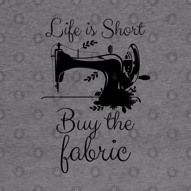 Life is Short Buy the Fabric by chidadesign